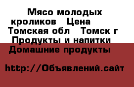 Мясо молодых кроликов › Цена ­ 350 - Томская обл., Томск г. Продукты и напитки » Домашние продукты   